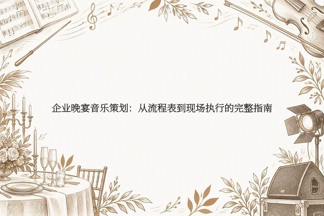 企业晚宴音乐策划：从流程表到现场执行的完整指南